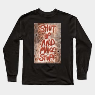 Shut Up and Make Stuff Long Sleeve T-Shirt